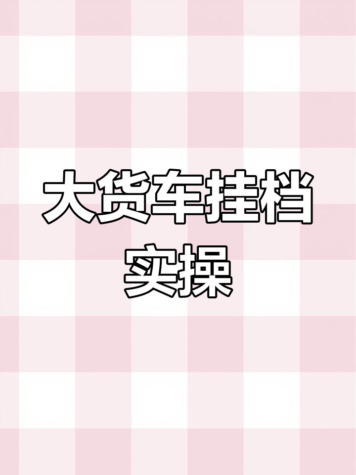 大翻斗车怎么挂档,大翻斗车怎么挂档图解