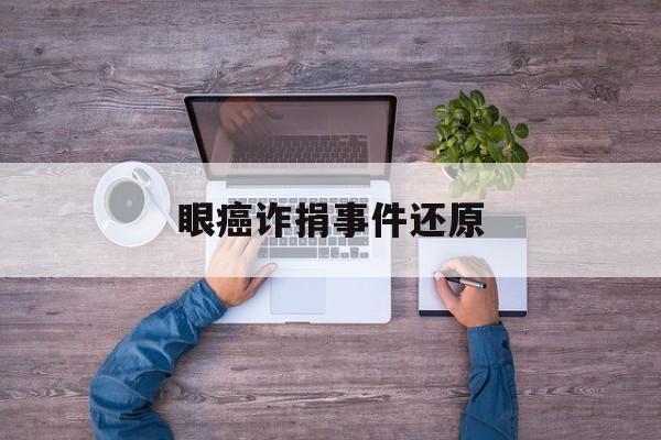 眼癌诈捐事件还原,眼癌能够手术治好吗