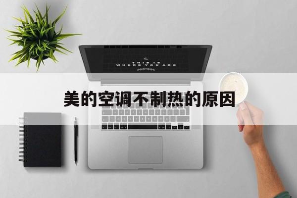 美的空调不制热的原因,美的空调为什么不制热没反应
