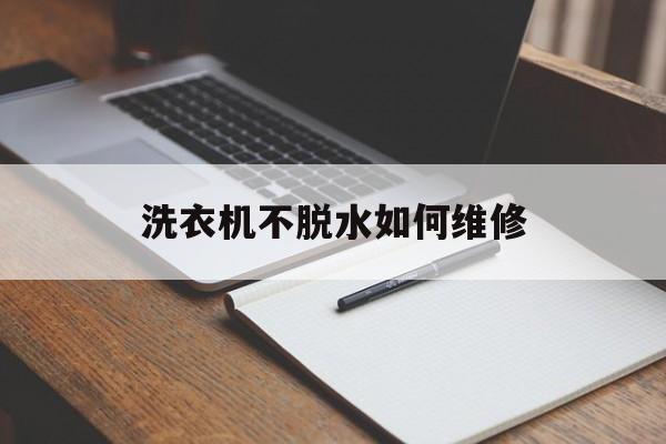 洗衣机不脱水如何维修,洗衣机不脱水是什么毛病?